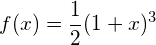 \[ f(x) = \frac{1}{2} (1 + x)^3$ \]